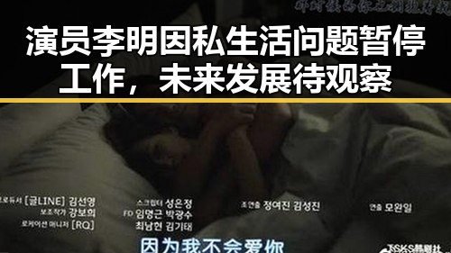 演员李明因私生活问题暂停工作,未来发展待观察