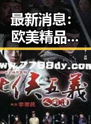 最新消息：欧美精品在线观看平台迎来重大变化，内容更丰富、体验更流畅