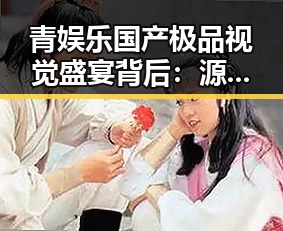 青娱乐国产极品视觉盛宴背后:源头与影响深度解读