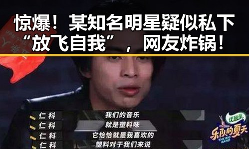 惊爆!某知名明星疑似私下“放飞自我”,网友炸锅!