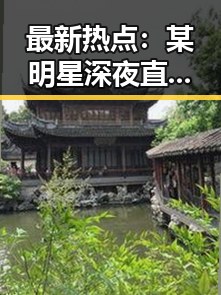 最新热点：某明星深夜直播意外走红，网友热议其真实状态引发讨论