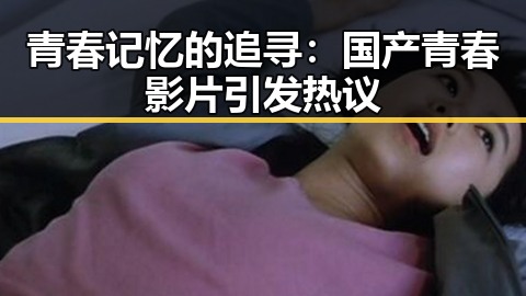 青春记忆的追寻：国产青春影片引发热议